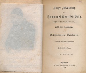 Kurzer Lebensabriß von Immanuel Gottlieb Kolb, Schulmeister in Dagersheim, nebst einer Sammlung von Betrachtungen, Briefen etc., von seinen Freunden herausgegeben.