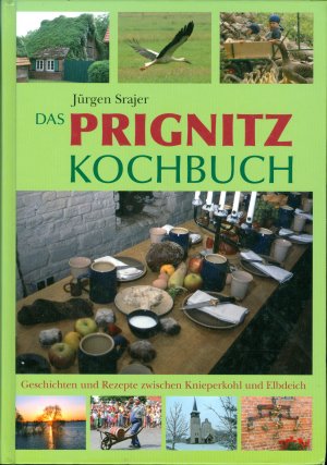 Das Prignitz Kochbuch - Geschichten und Rezepte zwischen Knieperkohl und Elbdeich