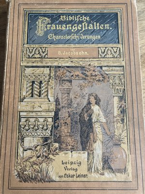 Biblische Frauengestalten. Charakterschilderungen fur die reifere weibliche Jugend. Mit zwei Holzschnitten nach Zeichnungen von Arthur Lewin.