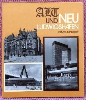 Alt- und Neu-Ludwigshafen • Die drei wichtigen Epochen der Stadtgeschichte - zwanziger Jahre, Nachkriegszeit und Gegenwart werden mit vielen Fotos dokumentiert