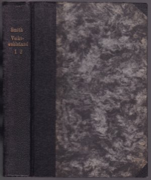 Untersuchung über das Wesen und die Ursachen des Volkswohlstandes. Deutsch von v. F. Stöpel. Erster und Zweiter Band (in einem)