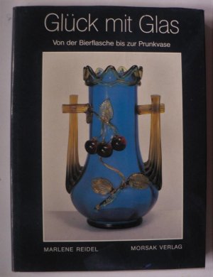 gebrauchtes Buch – Marlene Reidel – Glück mit Glas. Von der Bierflasche bis zur Prunkvase