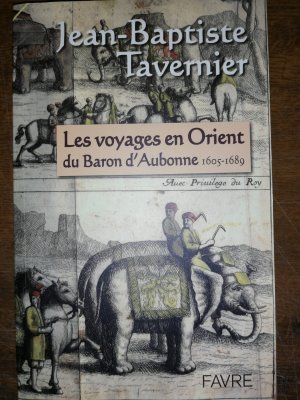 Les voyages en Orient du Baron d'Aubonne (1605-1689). Extraits du Six voyages en Turquie, en Perse et aux Indes, ouvrage publié en 1676