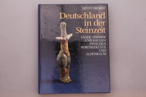 DEUTSCHLAND IN DER STEINZEIT. Jäger, Fischer und Bauern zwischen Nordseeküste und Alpenraum