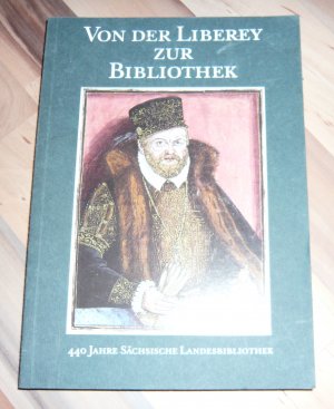 gebrauchtes Buch – Von der Liberey zur Bibliothek - 440 Jahre Sächsische Landesbibliothek