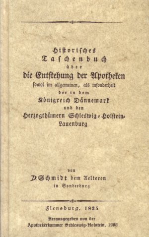 Historisches Taschenbuch über die Entstehung der Apotheken sowohl im allgemeinen, als insbesondere der in dem Königreich Dännemark und den Herzogthümern […]