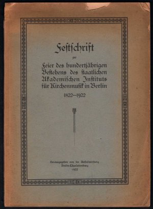 Festschrift zur Feier des hundertjährigen Bestehens des Staatlichen Akademischen Instituts für Kirchenmusik in Berlin 1822-1922.