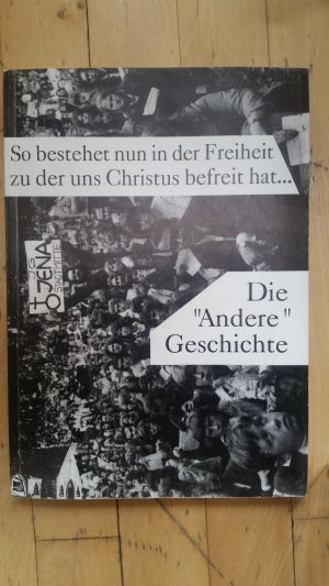 So bestehet nun in der Freiheit, zu der uns Christus befreit hat… . Die Andere Geschichte.