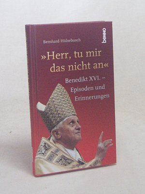 gebrauchtes Buch – Bernhard Hülsebusch – Herr, tu mir das nicht an : Benedikt XVI. - Episoden und Erinnerungen / Bernhard Hülsebusch