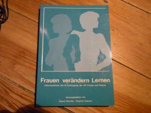 Frauen verändern Lernen. hrsg. von Sigrid Giesche ; Dagmar Sachse, Sozialwissenschaftliche Forschung und Praxis für Frauen e.V. / Arbeitsgemeinschaft Frauen und Schule: Dokumentation des ... Fachkongresses der AG Frauen und Schule ; 6