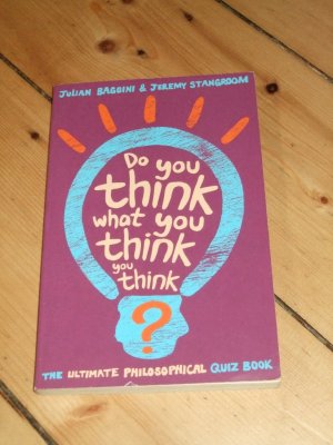 Do you think what you think you think __ The ultimate Philosophical Quiz Book