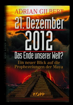 21. Dezember 2012 - Das Ende unserer Welt /Ein neuer Blick auf die Prophezeiungen der Maya