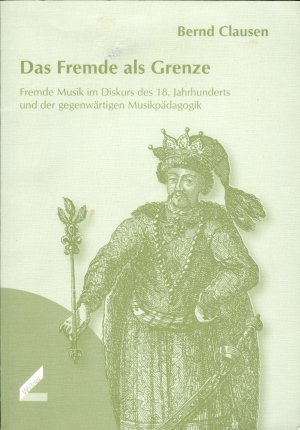 Das Fremde als Grenze - Fremde Musik im Diskurs des 18. Jahrhunderts und der gegenwärtigen Musikpädagogik