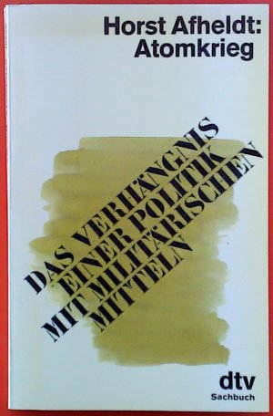 ATOMKRIEG. Das Verhängnis einer Politik mit militärischen Mitteln. dtv Sachbuch.