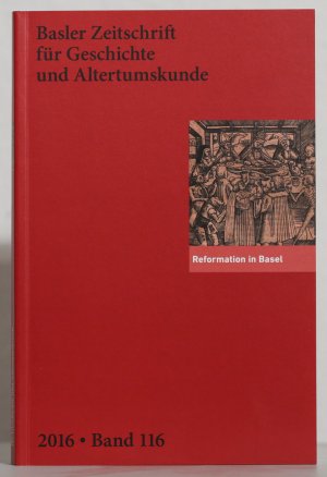 Basler Zeitschrift für Geschichte und Altertumskunde. Band 116:  Reformation in Basel