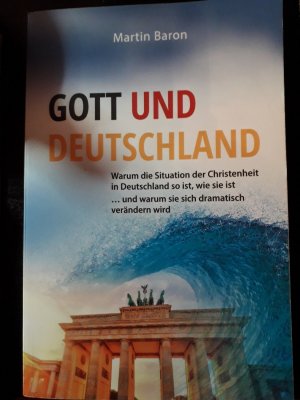 gebrauchtes Buch – Martin Baron – Gott und Deutschland - Warum die Situation der Christenheit in Deutschland so ist, wie sie ist  ... und warum sie sich dramatisch verändern wird