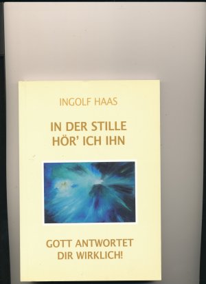 In der Stille hör' ich ihn - Gott antwortet Dir wirklich!