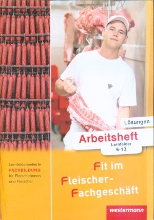 Fit im Fleischer-Fachgeschäft: Arbeitsheft Lernfelder 6-13