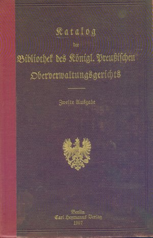 Katalog der Bibliothek des Königl. Preußischen Oberverwaltungsgerichts. Zweite Ausgabe, Berlin 1907