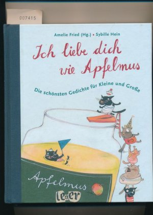 Ich liebe dich wie Apfelmus - Die schönsten Gedichte für Kleine und Grosse