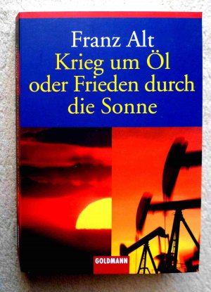 gebrauchtes Buch – Franz Alt – Krieg um Öl oder Frieden durch die Sonne (Signiert)