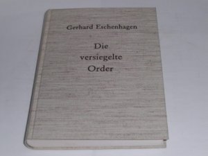 gebrauchtes Buch – Gerhard Eschenhagen – Die versiegelte Order. Rufe zwischen den Zeiten. .