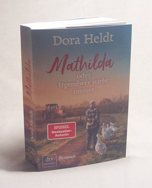 gebrauchtes Buch – Dora Heldt – Mathilda oder Irgendwer stirbt immer : Roman / Dora Heldt