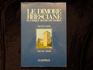 Le dimore Bresciane in cinque secoli di storia. Volume primo : i castelli.