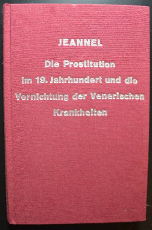 Die Prostitution in den grossen Städten im neunzehnten Jahrhundert und die Vernichtung der venerischen Krankheiten. Erörterung allgemeiner Fragen aus dem Gebiete der Hygiene, der öffentlichen Sittlichkeit und der Legalität; Vorschlag internationaler prophylaktischer Massregeln, Hinweisung auf nothwendige Reformen im Sanitätsdienste und Darstellung der Besprechung der in den bedeutendsten Städten Europas bestehenden Reglements, nebst einer Prostitution im Alterthume.