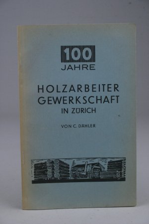 antiquarisches Buch – C Dähler – 100 Jahre Holzarbeitergewerkschaft in Zürich (1839-1939