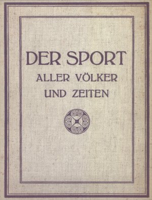 Geschichte des Sports aller Völker und Zeiten. Erster und zweiter Band komplett in einem Buch (1926)