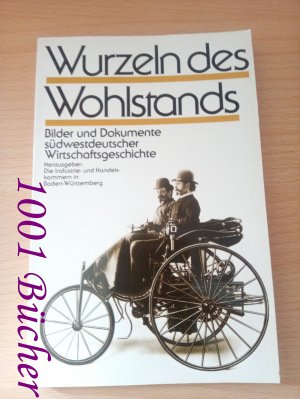 gebrauchtes Buch – Arbeitsgemeinschaft der Industrie- und Handelskammern in Baden-Württemberg  – Wurzeln des Wohlstands ~ Bilder und Dokumente südwestdeutscher Wirtschaftsgeschichte