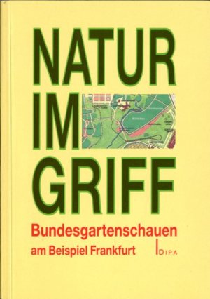 Natur im Griff. Bundesgartenschauen am Beispiel Frankfurt