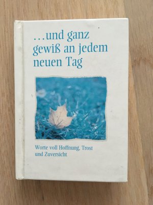 und ganz gewiss an jedem neuen Tag - Worte voll Hoffnung, Trost und Zuversicht