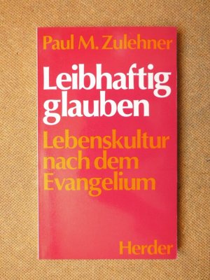 Leibhaftig glauben. Lebenskultur nach dem Evangelium