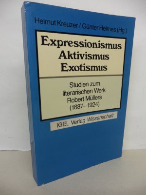 Expressionismus - Aktivismus - Exotismus - Studien zum literarischen Werk Robert Müllers. (1887 - 1924)