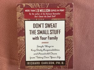 Don‘t sweat the small stuff  with  your family