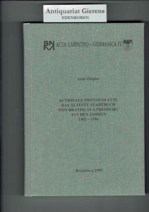 Actionale protocollum. Das äteste Stadtbuch von Bratislava-Preßburg aus den Jahren 1402 - 1506