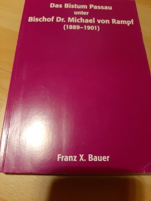 Das Bistum Passau unter Bischof Dr. Michael von Rampf 1889 - 1910