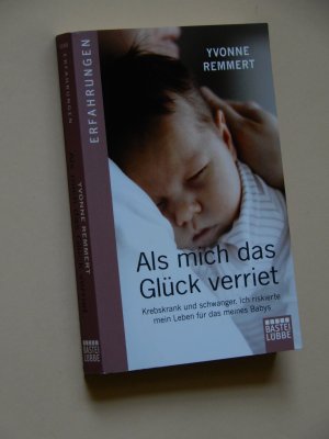 gebrauchtes Buch – Yvonne Remmert – Als mich das Glück verriet - Krebskrank und schwanger. Ich riskierte mein Leben für das meines Babys