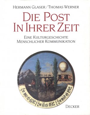 Die Post in ihrer Zeit - Eine Kulturgeschichte menschlicher Kommunikation. So war es 1742 - So ist es 1842 - So wird es 1942