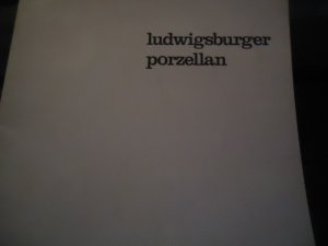 Ludwigsburger Porzellan - Stationen einer erfolgreichen und angesehenen Manufaktur: Porzellan-Manufaktur Ludwigsburg