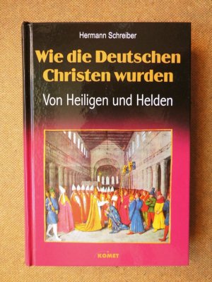 Wie die Deutschen Christen wurden. Von Heiligen und Helden