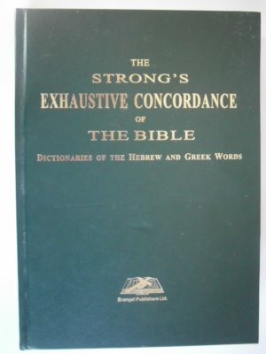 THE STRONG S EXHAUSTIVE CONCORDANCE OF THE BIBLE DICTIONARIES OF THE HEBREW AND GREEK WORDS