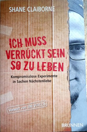 gebrauchtes Buch – Shane Claiborne – Ich muss verrückt sein, so zu leben - Kompromisslose Experimente in Sachen Nächstenliebe