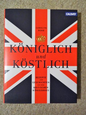 Königlich und Köstlich - Rezepte und Geschichten aus dem britischen Königshaus