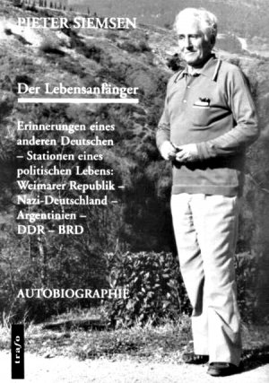 Der Lebensanfänger. Erinnerungen eines anderen Deutschen – Stationen eines politischen Lebens: Weimarer Republik – Nazi-Deutschland – Argentinien – DDR – BRD