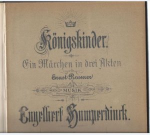 Königskinder. Ein Märchen in drei Akten von Ernst Rosmer. Musik von Engelbert Humperdinck. Klavierauszug mit Text und verbindender Prosa.