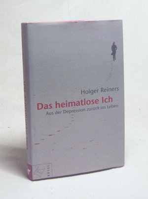 gebrauchtes Buch – Holger Reiners – Das heimatlose Ich : aus der Depression zurück ins Leben / Holger Reiners