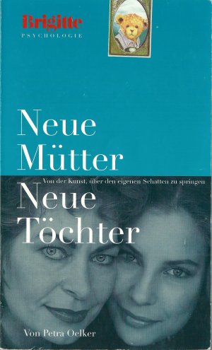 Neue Mütter - neue Töchter: Von der Kunst, über den eigenen Schatten zu springen. Ein Brigitte-Buch: Brigitte Psychologie.